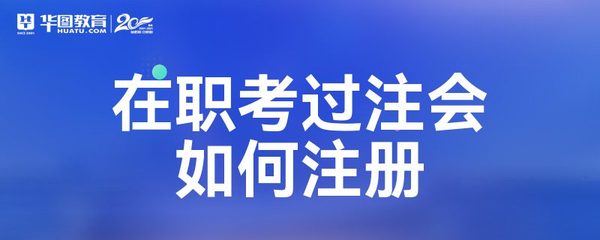 在职考生通过CPA考试后，如何顺利完成注册会计师注册与业务开展